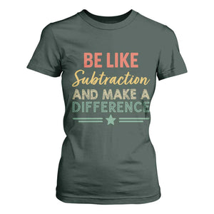Funny Be Like Subtraction And Make A Difference T Shirt For Women Math Teacher TS11 Dark Forest Green Print Your Wear