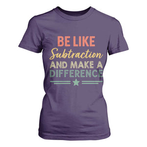 Funny Be Like Subtraction And Make A Difference T Shirt For Women Math Teacher TS11 Purple Print Your Wear