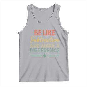 Funny Be Like Subtraction And Make A Difference Tank Top Math Teacher TS11 Athletic Heather Print Your Wear