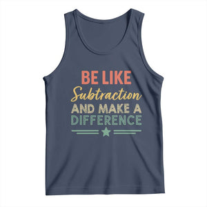 Funny Be Like Subtraction And Make A Difference Tank Top Math Teacher TS11 Navy Print Your Wear