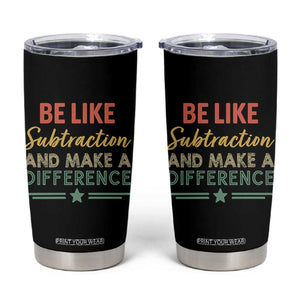 Funny Be Like Subtraction And Make A Difference Tumbler Cup Math Teacher TS11 Black Print Your Wear