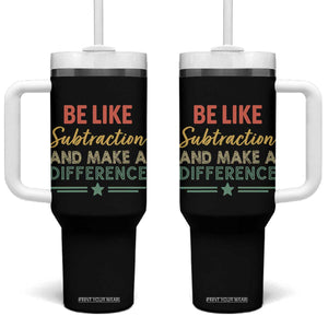 Funny Be Like Subtraction And Make A Difference Tumbler With Handle Math Teacher TS11 One Size: 40 oz Black Print Your Wear