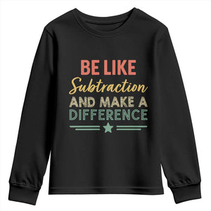 Funny Be Like Subtraction And Make A Difference Youth Sweatshirt Math Teacher TS11 Black Print Your Wear