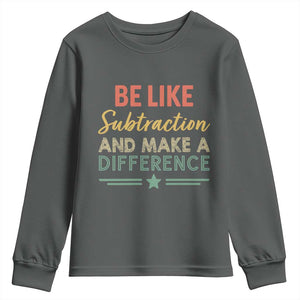 Funny Be Like Subtraction And Make A Difference Youth Sweatshirt Math Teacher TS11 Dark Heather Print Your Wear