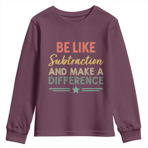 Funny Be Like Subtraction And Make A Difference Youth Sweatshirt Math Teacher TS11 Maroon Print Your Wear
