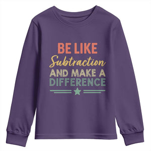 Funny Be Like Subtraction And Make A Difference Youth Sweatshirt Math Teacher TS11 Purple Print Your Wear