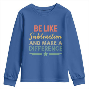Funny Be Like Subtraction And Make A Difference Youth Sweatshirt Math Teacher TS11 Royal Blue Print Your Wear