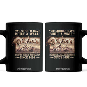 We Should Have Built A Wall Fighting Illegal Immigration Since 1492 Coffee Mug Native American TS11 Black Print Your Wear
