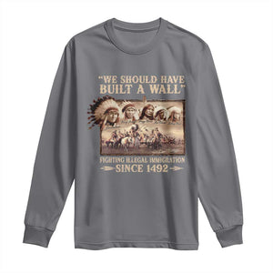 We Should Have Built A Wall Fighting Illegal Immigration Since 1492 Long Sleeve Shirt Native American TS11 Charcoal Print Your Wear