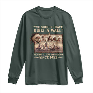 We Should Have Built A Wall Fighting Illegal Immigration Since 1492 Long Sleeve Shirt Native American TS11 Dark Forest Green Print Your Wear
