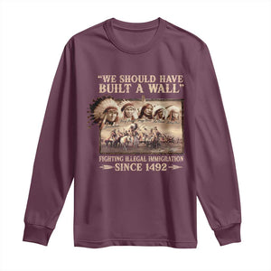 We Should Have Built A Wall Fighting Illegal Immigration Since 1492 Long Sleeve Shirt Native American TS11 Maroon Print Your Wear