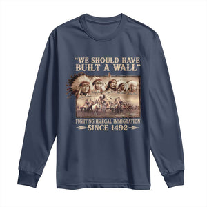 We Should Have Built A Wall Fighting Illegal Immigration Since 1492 Long Sleeve Shirt Native American TS11 Navy Print Your Wear