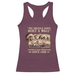 We Should Have Built A Wall Fighting Illegal Immigration Since 1492 Racerback Tank Top Native American TS11 Maroon Print Your Wear