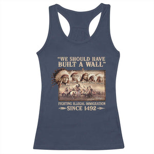 We Should Have Built A Wall Fighting Illegal Immigration Since 1492 Racerback Tank Top Native American TS11 Navy Print Your Wear