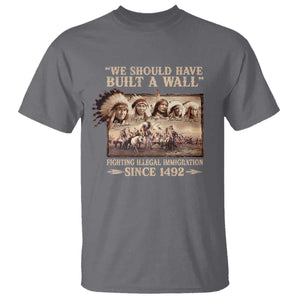 We Should Have Built A Wall Fighting Illegal Immigration Since 1492 T Shirt Native American TS11 Charcoal Print Your Wear