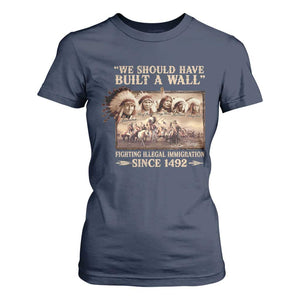 We Should Have Built A Wall Fighting Illegal Immigration Since 1492 T Shirt For Women Native American TS11 Navy Print Your Wear