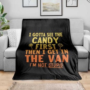 Funny I Gotta See The Candy First Then I Get In The Van I Am Not Stupid Throw Blanket Creepy Adult TS11 Print Your Wear