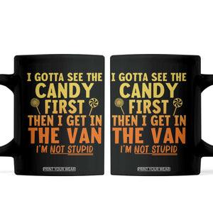 Funny I Gotta See The Candy First Then I Get In The Van I Am Not Stupid Coffee Mug Creepy Adult TS11 Black Print Your Wear