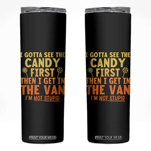 Funny I Gotta See The Candy First Then I Get In The Van I Am Not Stupid Skinny Tumbler Creepy Adult TS11 Black Print Your Wear