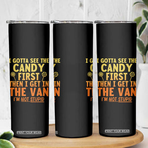 Funny I Gotta See The Candy First Then I Get In The Van I Am Not Stupid Skinny Tumbler Creepy Adult TS11 Print Your Wear