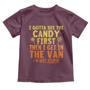 Funny I Gotta See The Candy First Then I Get In The Van I Am Not Stupid Toddler T Shirt Creepy Adult TS11 Maroon Print Your Wear