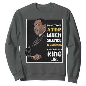 Martin Luther King Jr Quotes Sweatshirt There Comes A Time When Silence Is Betrayal MLK Day TS11 Dark Heather Print Your Wear