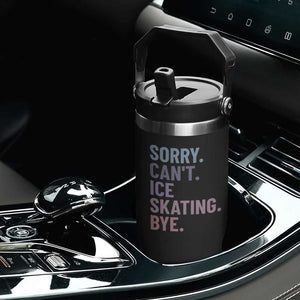 Sorry Cant Ice Skating Bye Flip Straw Tumbler Funny Ice Skating Lovers TS11 Print Your Wear