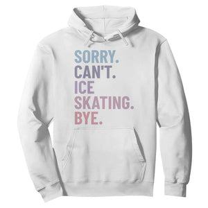 Sorry Cant Ice Skating Bye Hoodie Funny Ice Skating Lovers TS11 White Print Your Wear