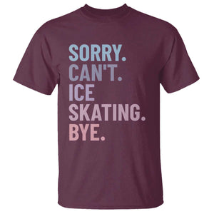 Sorry Cant Ice Skating Bye T Shirt Funny Ice Skating Lovers TS11 Maroon Print Your Wear