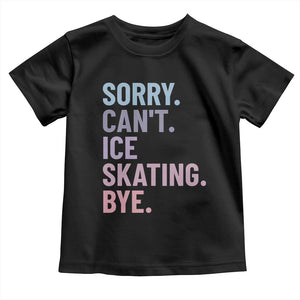 Sorry Cant Ice Skating Bye Toddler T Shirt Funny Ice Skating Lovers TS11 Black Print Your Wear