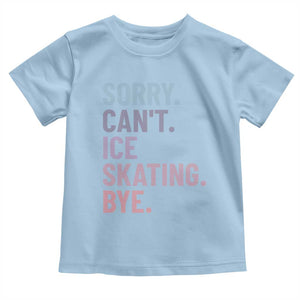 Sorry Cant Ice Skating Bye Toddler T Shirt Funny Ice Skating Lovers TS11 Light Blue Print Your Wear