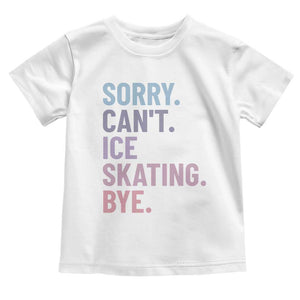 Sorry Cant Ice Skating Bye Toddler T Shirt Funny Ice Skating Lovers TS11 White Print Your Wear