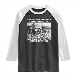 Black People Have Been Stereotyped As Lazy Ever Since They Stopped Working For Free Raglan Shirt TS11 Black White Print Your Wear