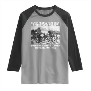 Black People Have Been Stereotyped As Lazy Ever Since They Stopped Working For Free Raglan Shirt TS11 Sport Gray Black Print Your Wear