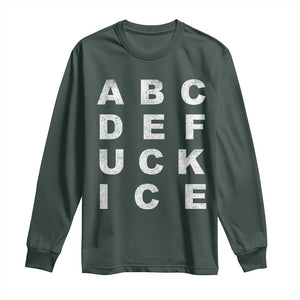 Funny Fuck Ice Protest Resistance Long Sleeve Shirt Political Alphabet Graphic TS11 Dark Forest Green Print Your Wear