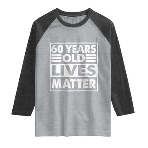 60th Birthday Raglan Shirt 60 Years Old Lives Matter Elderly Senior TS11 Heather Gray Heather Charcoal Print Your Wear