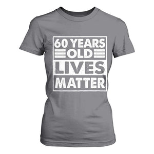 60th Birthday T Shirt For Women 60 Years Old Lives Matter Elderly Senior TS11 Charcoal Print Your Wear