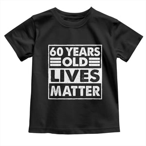60th Birthday Toddler T Shirt 60 Years Old Lives Matter Elderly Senior TS11 Black Print Your Wear