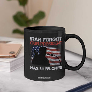 Iran Forgot Our President Has 34 Felonies Coffee Mug Funny Political Satire Vintage American Flag TS11 Print Your Wear