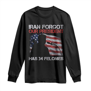 Iran Forgot Our President Has 34 Felonies Long Sleeve Shirt Funny Political Satire Vintage American Flag TS11 Black Print Your Wear
