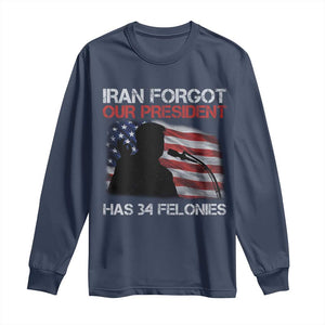 Iran Forgot Our President Has 34 Felonies Long Sleeve Shirt Funny Political Satire Vintage American Flag TS11 Navy Print Your Wear