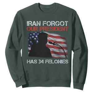 Iran Forgot Our President Has 34 Felonies Sweatshirt Funny Political Satire Vintage American Flag TS11 Dark Forest Green Print Your Wear