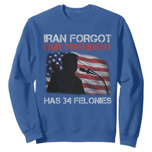 Iran Forgot Our President Has 34 Felonies Sweatshirt Funny Political Satire Vintage American Flag TS11 Royal Blue Print Your Wear