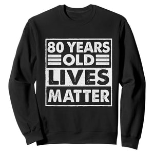 80th Birthday Sweatshirt 80 Years Old Lives Matter Elderly Senior TS11 Black Print Your Wear