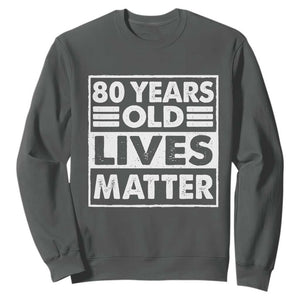 80th Birthday Sweatshirt 80 Years Old Lives Matter Elderly Senior TS11 Dark Heather Print Your Wear