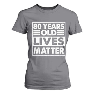 80th Birthday T Shirt For Women 80 Years Old Lives Matter Elderly Senior TS11 Charcoal Print Your Wear