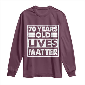 70th Birthday Long Sleeve Shirt 70 Years Old Lives Matter Elderly Senior TS11 Maroon Print Your Wear
