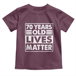 70th Birthday Toddler T Shirt 70 Years Old Lives Matter Elderly Senior TS11 Maroon Print Your Wear