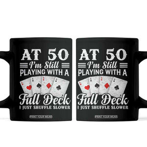 50th Birthday Poker Lover Coffee Mug At 50 I Am Still Playing With A Full Deck I Just Shuffle Slower TS11 Black Print Your Wear