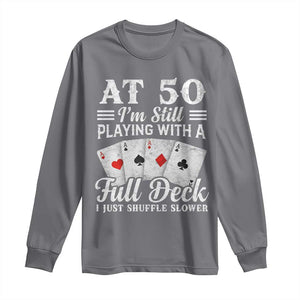 50th Birthday Poker Lover Long Sleeve Shirt At 50 I Am Still Playing With A Full Deck I Just Shuffle Slower TS11 Charcoal Print Your Wear